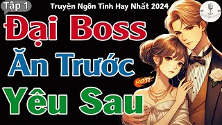 Quá Hấp Dẫn quot ĐẠI BOSS ĂN TRƯỚC YÊU SAU quot  Tập 1  Kể Truyện Ngôn Tình Đêm Khuya Hay Nhất 2024 [upl. by Miguelita]