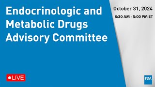 October 31 2024 Endocrinologic and Metabolic Drugs Advisory Committee [upl. by Gaskin]