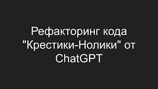 Рефакторинг кода quotКрестикиНоликиquot от ChatGPT [upl. by Aisyla199]