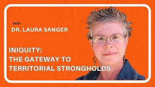 Iniquity The Gateway to Territorial Strongholds with Dr Laura Sanger [upl. by Durrett]