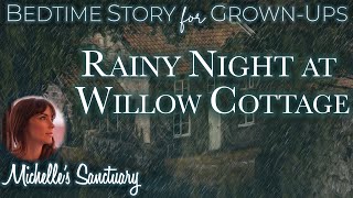 Cozy Sleepy Story  RAINY NIGHT AT WILLOW COTTAGE  Bedtime Story for GrownUps wRain amp Fire Sounds [upl. by Atnom]