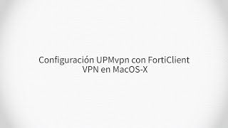 Configuración UPMvpn con Forticlient VPN en MacOSX [upl. by Alhsa102]