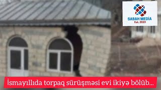 İsmayıllıda torpaq sürüşməsi evi ikiyə bölüb Sabah Media [upl. by Claudina522]