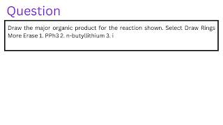 Draw the major organic product for the reaction shown Select Draw Rings More Erase 1 PPh3 2 nbut [upl. by Adehsar]