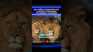 Os leões demoníacos A História verdadeira de sombra e escuridão animais históriasemocionantes [upl. by Torey]