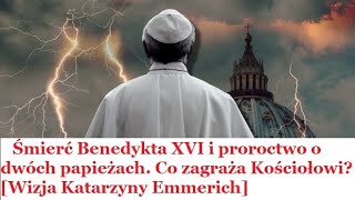 Śmierć Benedykta XVI i proroctwo o dwóch papieżach Co zagraża Kościołowi Wizja Katarzyny Emmerich [upl. by Imorej785]