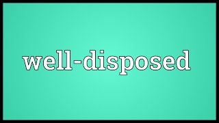 Welldisposed Meaning [upl. by Iretak]