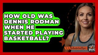 How Old Was Dennis Rodman When He Started Playing Basketball  The Basketball Xpert [upl. by Ancell]