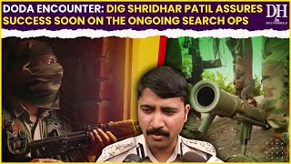 Doda Encounter DIG Shridhar Patil assures success soon on the ongoing search operation [upl. by Bendix664]