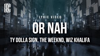 Ty Dolla ign  Or Nah feat The Weeknd Wiz Khalifa  Lyrics [upl. by Ronnholm]