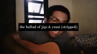 the ballad of jigs amp yumi stripped  acoustic ver [upl. by Amalia380]