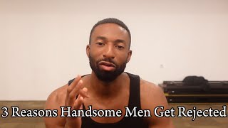 3 Reasons Handsome Men Get Rejected [upl. by Mariano]