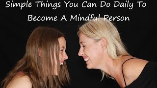 15 Simple Things You Can Do Daily To Become A Mindful Person [upl. by Latoyia]