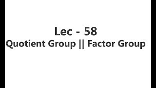 Lec  58 Quotient Group  Factor Group  IIT JAM  CSIR UGC NET  GATE MA  B Sc [upl. by Ayalat]