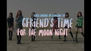 KPop Idols Singing or Dancing to GFriends Time For The Moon Night [upl. by Nwahsir]