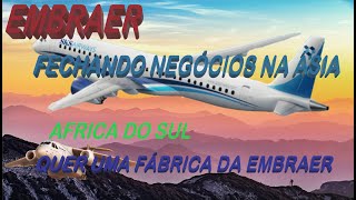 EMBRAER FECHANDO VENDAS NA ÁSIA E A AFRICA DO SUL QUER UMA FÁBRICA DA EMBRAER [upl. by Piwowar397]