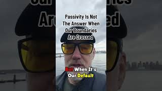 Passivity Is Not The Answer When Our Boundaries Are Crossed HeartConnected Assertive Anger Is [upl. by Karisa]