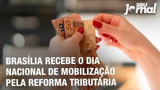 Brasília recebe o Dia Nacional de Mobilização pela Reforma Tributária [upl. by Aynotel]