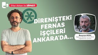 İrfan Aktan ile DİPNOT  Direnişteki Fernas işçileri Ankarada  Konuk Başaran Aksu [upl. by Horatia143]