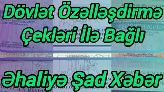 Dövlət Özəlləşdirmə Çekləri İlə Bağlı Əhaliyə Şad Xəbər [upl. by Jak]