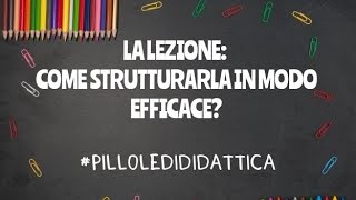 LA LEZIONE COSE E COME STRUTTURARLA IN MODO EFFICACE  pilloledididattica [upl. by Ladonna595]