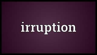 Irruption Meaning [upl. by Aldo]