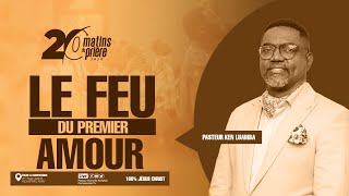 LE FEU DU PREMIER AMOUR • PAST KEN LUAMBA  20 MATINS DE PRIÈRE JOUR 9 [upl. by Gnaoh573]