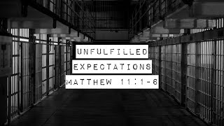 Unfulfilled Expectations  Matthew 1116 [upl. by Leidba]