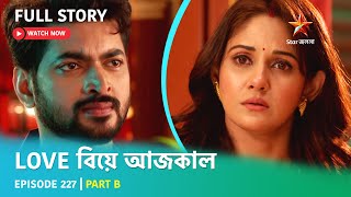 Full Story  Love Biye Aajkal  Episode 227  Part B [upl. by Ytrebil]