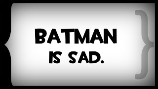 Batman Is Sad [upl. by Llehsyt]