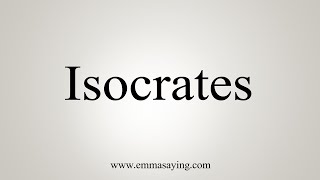 How To Say Isocrates [upl. by Holofernes594]