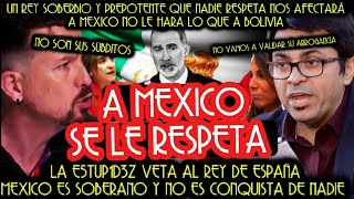 RESPETE A MÉXICO LE DAN CON TODO Y HUNDEN AL REY ESPAÑOLES APOYAN A MÉXICO SU 3STUP1DEZ LO VETA [upl. by Kenny]