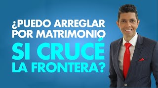 ¿Puedo arreglar por matrimonio si crucé la frontera [upl. by Nare]