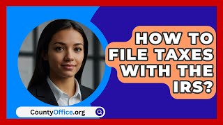 How To File Taxes With The IRS  CountyOfficeorg [upl. by Orpheus]