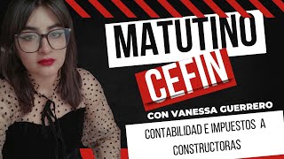 Matutino CEFIN  Viernes 19 de Abril de 2024  Contabilidad e Impuestos para Constructoras [upl. by Essenaj332]