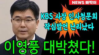 속보 이영풍 KBS 사장 인사청문회 대박쳤다 이런 사람이 공영방송을 이끌어야 할텐데 [upl. by Quill990]