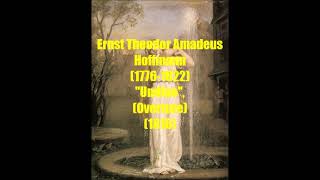 Ernst Theodor Amadeus Hoffmann 17761822  quotUndinequot Overture1816 [upl. by Udela485]