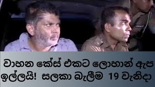 lohan ratwatte වාහන කේස් එකට ලොහාන් ඇප ඉල්ලයි සලකා බැලීම 19 වැනිදා [upl. by Urquhart]