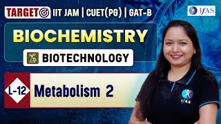 Metabolism 2  Biochemistry  Target IIT JAM Biotechnology  CUET PG  GATB  L 12  IFAS [upl. by Aneeg]