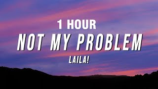 1 HOUR Laila  Not My Problem Lyrics [upl. by Elehcin]