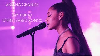 Ariana Grande l My Top 10 Unreleased Songs From Ariana [upl. by Sherlocke878]