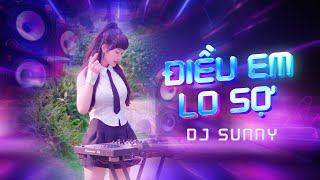 Điều Em Lo Sợ Remix  DJ Sunny  Nhạc Trẻ DJ Nữ Nghe Không Chán  Sợ Bàn Tay Em Mong Manh Quá Remix [upl. by Shuma]