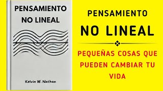 Pensamiento No Lineal Pequeñas Cosas Que Pueden Cambiar Tu Vida Audiolibro [upl. by Manton]