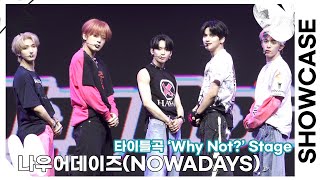 Live 나우어데이즈NOWADAYS 타이틀곡 ‘Why Not’ 무대‘NOWHERE’ 쇼케이스 TOP영상 [upl. by Anatak323]