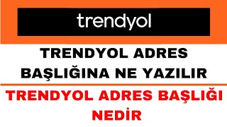 Trendyol Adres Başlığı Nedir  Trendyol Adres Başlığına Ne Yazılır [upl. by Isolde]