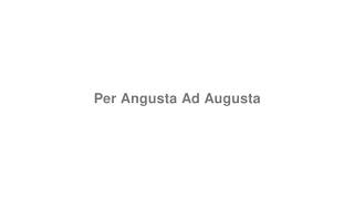 How to Pronounce quotPer Angusta Ad Augustaquot [upl. by Anaihk480]