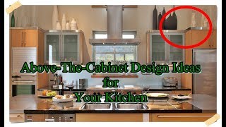 AboveTheCabinet Design Ideas for Your Kitchen [upl. by Huberty]