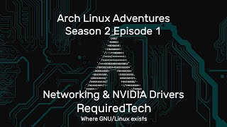 Adventures in Arch  Season 2 Ep 1  Networking and NVIDIA Drivers [upl. by Schreibe]