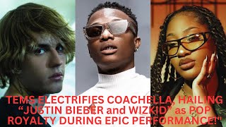 Tems Electrifies Coachella Hailing Justin Bieber and WizKid as Pop Royalty During Epic Performance [upl. by Nannerb]