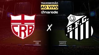 CRB X SANTOS AO VIVO HOJE DIRETO DO REI PELÉ  TRANSMISSÃO SÉRIE B 2024 [upl. by Maurene]